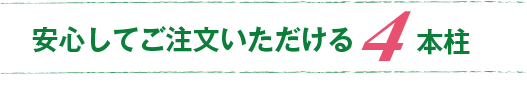 安心してご注文いただける4本柱